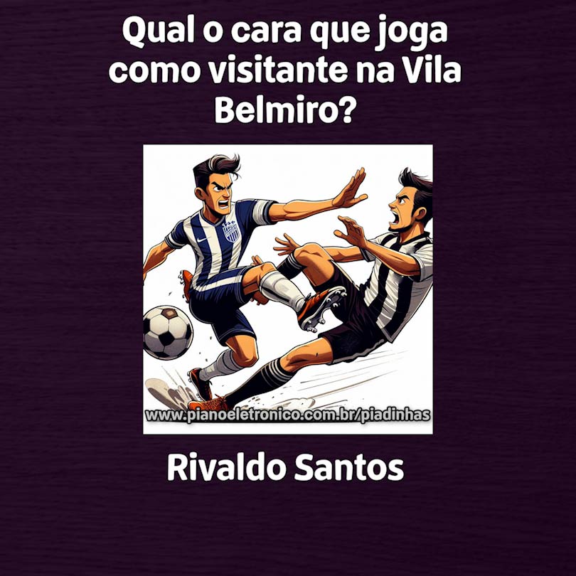 Qual o cara que joga como visitante na Vila Belmiro?

Rivaldo Santos